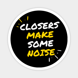 Closers make some noise! Magnet